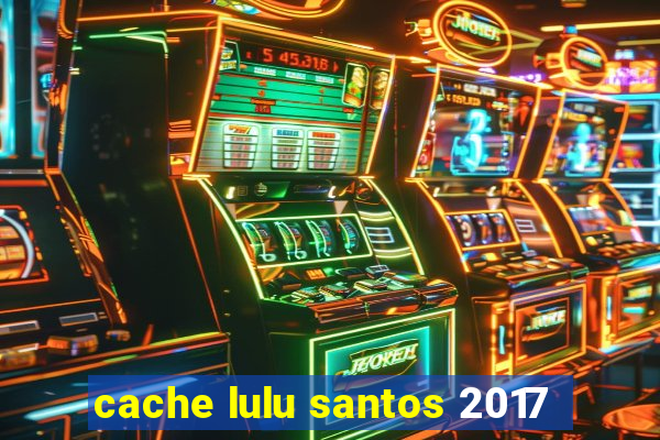 cache lulu santos 2017